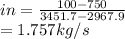 in = \frac{100 - 750}{3451.7 - 2967.9} \\ = 1.757kg/s