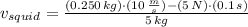 v_{squid}=\frac{(0.250\,kg)\cdot (10\,\frac{m}{s} )-(5\,N)\cdot(0.1\,s)}{5\,kg}
