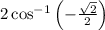 2\cos^{-1}\left(-\frac{\sqrt{2}}{2}\right)