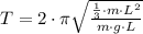 T=2\cdot \pi \sqrt{\frac{\frac{1}{3}\cdot m \cdot L^{2} }{m\cdot g\cdot L} }