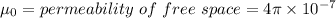 \mu_{0}=permeability\ of\ free\ space =4\pi\times 10^{-7}