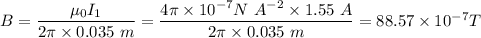 B = \dfrac{\mu_{0}I_{1}}{2\pi \times 0.035~m} = \dfrac{4 \pi \times10^{-7} N~A^{-2}\times 1.55~A}{2 \pi \times 0.035~m} = 88.57 \times 10^{-7} T