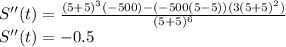 S''(t)=\frac{(5+5)^3(-500)-(-500(5-5))(3(5+5)^2)}{(5+5)^6}\\S''(t)=-0.5