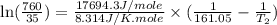 \ln (\frac{760}{35})=\frac{17694.3J/mole}{8.314J/K.mole}\times (\frac{1}{161.05}-\frac{1}{T_2})