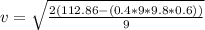 v = \sqrt{\frac{2(112.86- (0.4 *9*9.8*0.6))}{9} }