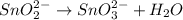 SnO_2^{2-}\rightarrow SnO_3^{2-}+H_2O