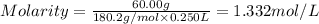 Molarity=\frac{60.00 g}{180.2 g/mol\times 0.250 L}=1.332 mol/L