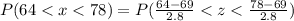 P(64< x< 78) = P(\frac{64-69}{2.8} < z < \frac{78-69}{2.8} )