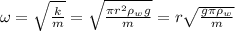 \omega = \sqrt{\frac{k}{m}} = \sqrt{\frac{\pi r^2\rho_w g}{m}} = r\sqrt{\frac{g\pi\rho_w}{m}}