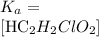 K_a=\frac{[H^+][C_2H_2ClO_2^-}}{[HC_2H_2ClO_2]}