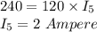 240= 120\times I_{5}\\I_{5}=2\ Ampere