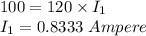 100 = 120\times I_{1}\\I_{1}=0.8333\ Ampere