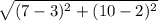 \sqrt{(7-3)^2+(10-2)^2}
