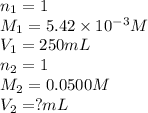 n_1=1\\M_1=5.42\times 10^{-3}M\\V_1=250mL\\n_2=1\\M_2=0.0500M\\V_2=?mL