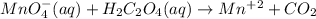 MnO_4^-(aq)+H_2C_2O_4(aq)\rightarrow Mn^{+2}+CO_2
