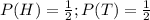 P(H)=\frac{1}{2}; P(T)=\frac{1}{2}