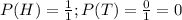 P(H)=\frac{1}{1}; P(T)=\frac{0}{1}=0