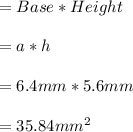 = Base * Height\\\\ = a* h\\\\=6.4mm*5.6mm\\\\=35.84mm^2
