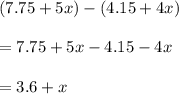 (7.75+5x)-(4.15+4x)\\\\=7.75+5x-4.15-4x\\\\=3.6+x