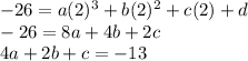- 26= a ({2})^{3}  + b( {2})^{2}  + c(2) + d \\  - 26 = 8a + 4b + 2c \\ 4a + 2b + c =  - 13