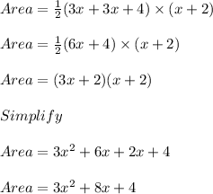 Area = \frac{1}{2} (3x + 3x + 4) \times (x + 2)\\\\Area = \frac{1}{2} (6x + 4) \times (x + 2)\\\\Area = (3x + 2)(x + 2)\\\\Simplify\\\\Area = 3x^2 + 6x + 2x + 4\\\\Area = 3x^2 + 8x + 4