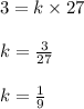 3 = k \times 27\\\\k = \frac{3}{27}\\\\k = \frac{1}{9}