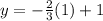 y=-\frac{2}{3} (1)+1
