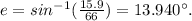 e = sin^{-1} (\frac{15.9}{66})  = 13.940^{\circ}.