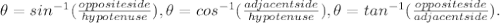 \theta = sin^{-1} (\frac{oppositeside}{hypotenuse}) , \theta = cos^{-1} (\frac{adjacentside}{hypotenuse}), \theta= tan^{-1} (\frac{opposite side}{adjacent side}).