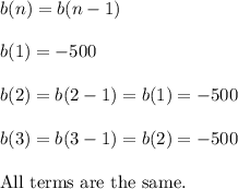 b(n)=b(n-1)\\\\b(1)=-500\\\\b(2)=b(2-1)=b(1)=-500\\\\b(3)=b(3-1)=b(2)=-500\\\\\text{All terms are the same.}