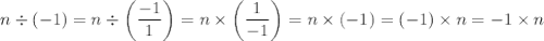 n\div(-1)=n\div\left(\dfrac{-1}{1}\right)=n\times\left(\dfrac{1}{-1}\right)=n\times(-1)=(-1)\times n=-1\times n
