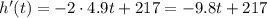 h'(t)=-2\cdot 4.9 t+217=-9.8t+217