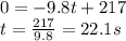 0=-9.8t+217\\t=\frac{217}{9.8}=22.1s