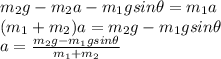 m_2 g- m_2 a -m_1 g sin \theta = m_1 a\\(m_1+m_2)a=m_2g-m_1 g sin \theta\\a=\frac{m_2 g-m_1 g sin \theta}{m_1+m_2}