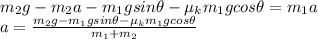 m_2 g-m_2 a-m_1 g sin \theta - \mu_k m_1 g cos \theta = m_1 a\\a=\frac{m_2 g-m_1 g sin \theta - \mu_k m_1 g cos \theta}{m_1+m_2}