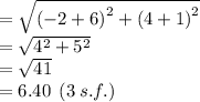 =  \sqrt{ {( - 2  + 6)}^{2}  +  {(4 + 1)}^{2} }  \\  =  \sqrt{{4}^{2}  + 5^{2} }  \\  =  \sqrt{41}  \\  = 6.40 \:  \: (3 \: s.f.)