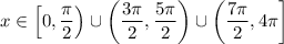 x\in \left[0,\dfrac{\pi}{2}\right)\cup \left(\dfrac{3\pi}{2},\dfrac{5\pi}{2}\right)\cup \left(\dfrac{7\pi}{2},4\pi\right]
