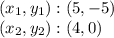 (x_ {1}, y_ {1}) :( 5, -5)\\(x_ {2}, y_ {2}) :( 4,0)