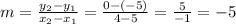 m = \frac {y_ {2} -y_ {1}} {x_ {2} -x_ {1}} = \frac {0 - (- 5)} {4-5} = \frac {5} {- 1} = - 5