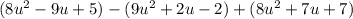 (8 {u}^{2}  - 9u + 5) - (9 {u}^{2}  + 2u - 2) + (8{u}^{2}  + 7u + 7)