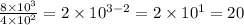 \frac{8 \times 10^3}{4 \times 10^2} =2 \times 10^{3-2}=2 \times 10^1=20