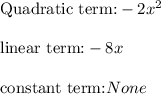 \text{Quadratic term:}-2x^2 \\ \\ \text{linear term:}-8x \\ \\ \text{constant term:} None
