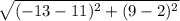 \sqrt{( - 13 - 11) {}^{2} + (9 - 2) {}^{2}  }