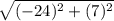\sqrt{( - 24) {}^{2} + (7) {}^{2}  }