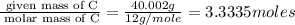 \frac{\text{ given mass of C}}{\text{ molar mass of C}}= \frac{ 40.002g}{12g/mole}=3.3335moles