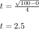 t=\frac{\sqrt{100-0}}{4}\\\\t=2.5