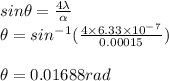 sin \theta=\frac{4\lambda}{\alpha}\\\theta=sin^-^1 (\frac{4\times 6.33\times 10^-^7}{0.00015})\\\\\theta=0.01688rad