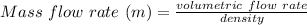 Mass \ flow \ rate \ (m) =\frac{volumetric\ flow \ rate }{density}
