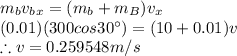m_bv_b_x=(m_b+m_B)v_x\\(0.01)(300cos 30\textdegree)=(10+0.01)v\\\therefore v=0.259548m/s