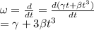 \omega=\frac{d\thata}{dt}=\frac {d(\gamma t+\beta t^3)}{dt}\\=\gamma +3\beta t^3